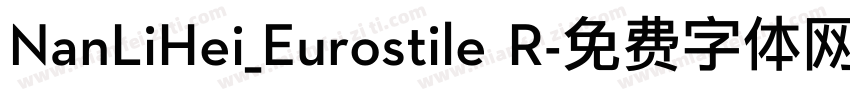 NanLiHei_Eurostile R字体转换